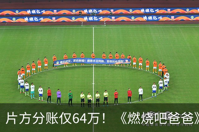 片方分账仅64万！《燃烧吧爸爸》扑街，编剧大半夜破防发长文